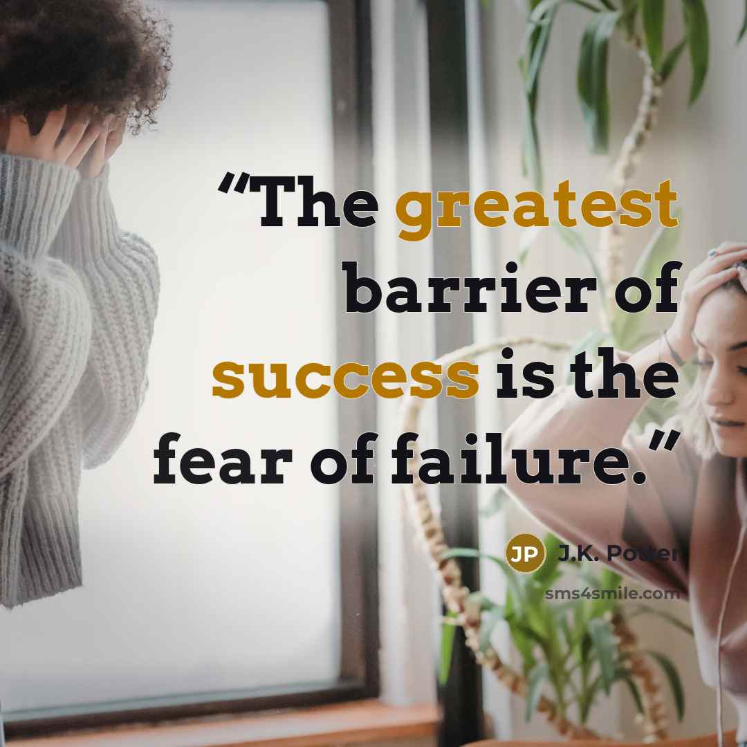 “The greatest barrier of success is the fear of failure.” quote by J.K. Potter