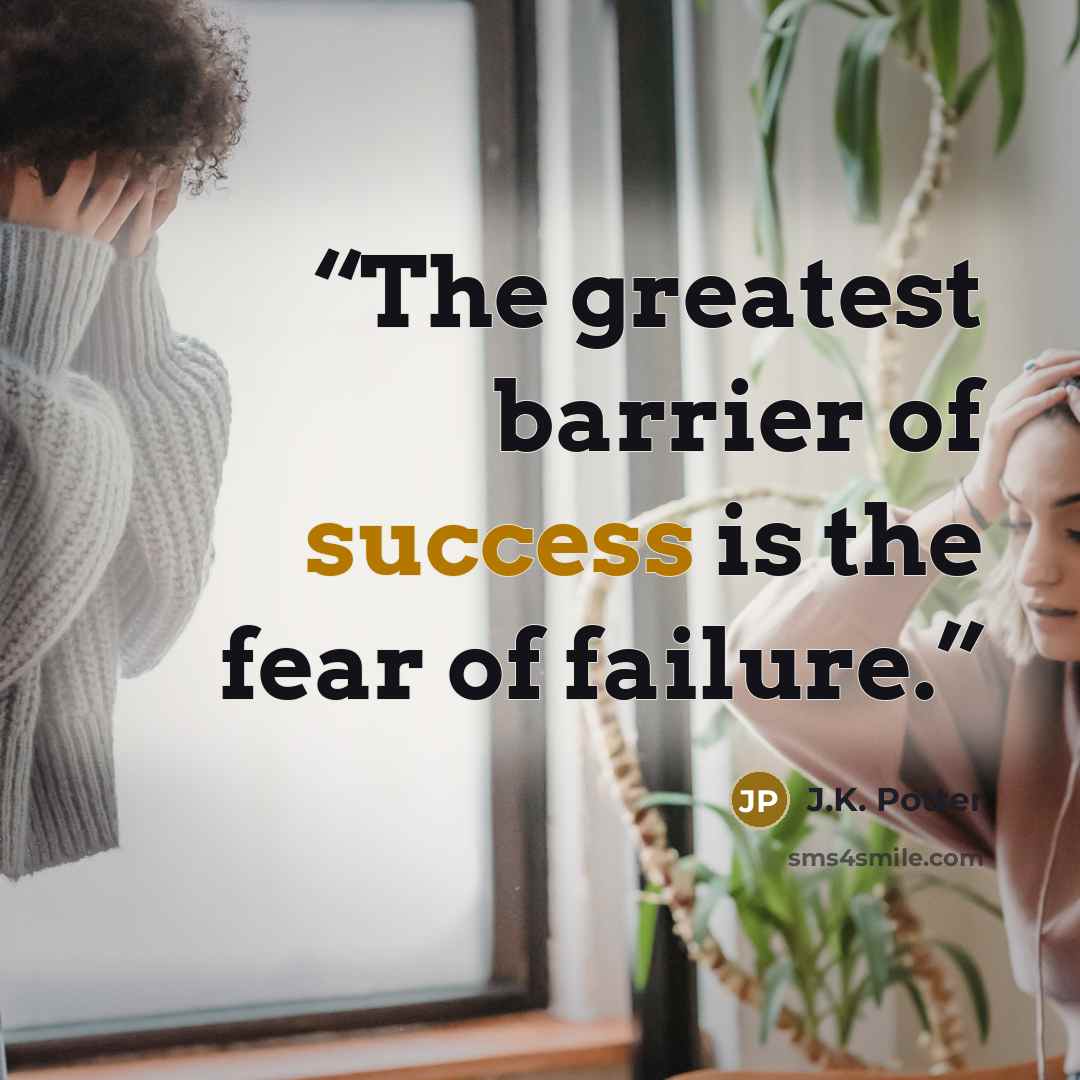 “The greatest barrier of success is the fear of failure.” quote by J.K. Potter