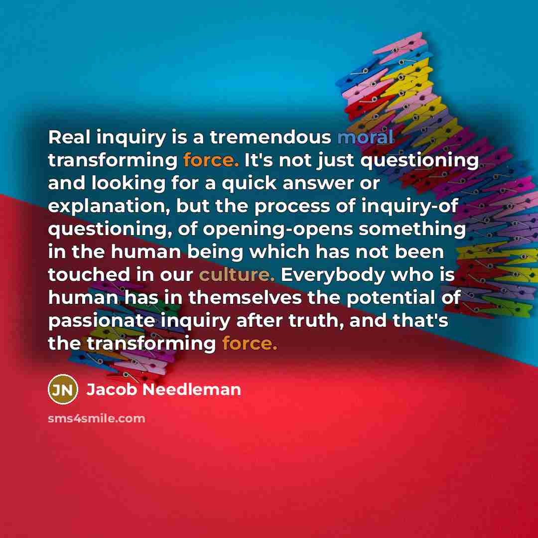 “Real inquiry is a tremendous moral transforming force. It's not…” quote by Jacob Needleman