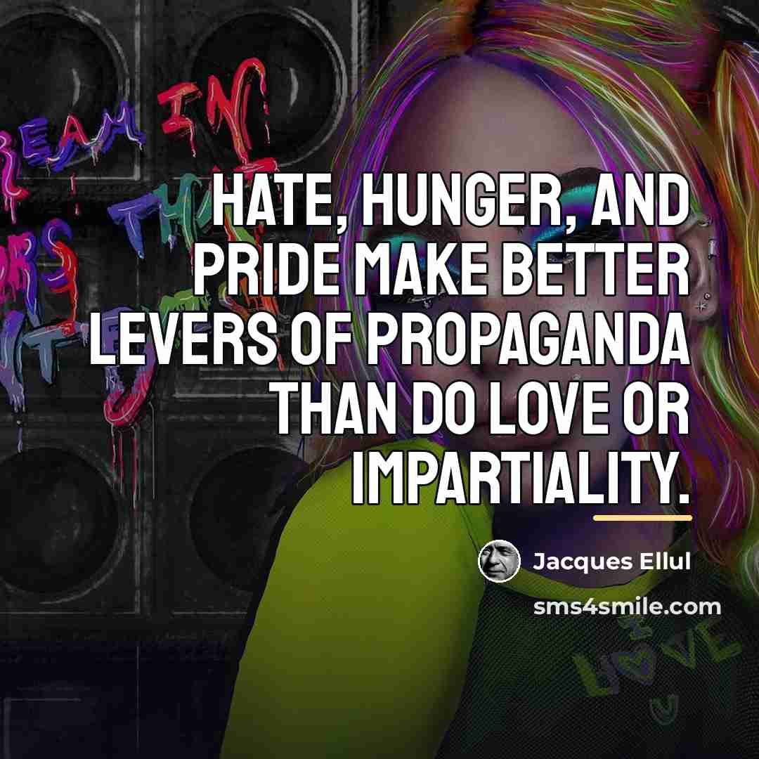 “Hate, hunger, and pride make better levers of propaganda than…” quote by Jacques Ellul