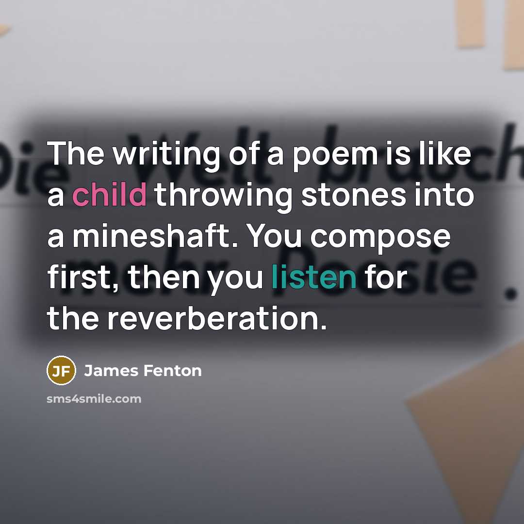 “The writing of a poem is like a child throwing…” quote by James Fenton