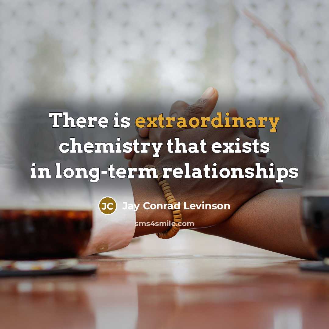 “There is extraordinary chemistry that exists in long-term relationships…” quote by Jay Conrad Levinson