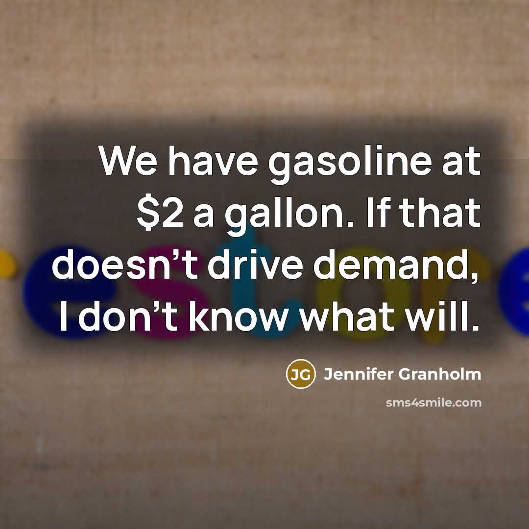 “We have gasoline at $2 a gallon. If that doesn't drive demand, I don't know what will.” quote by Jennifer Granholm