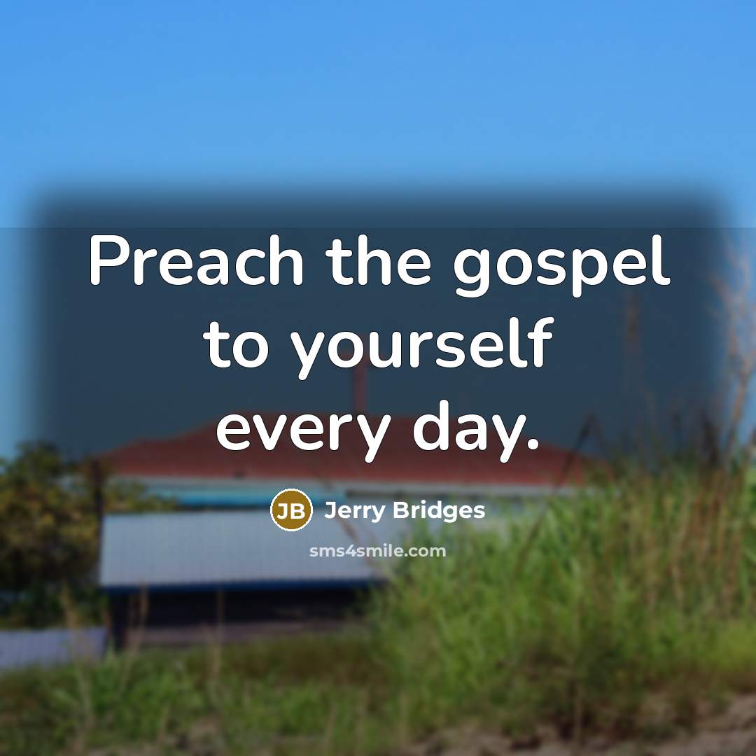 “Preach the gospel to yourself every day.…” quote by Jerry Bridges
