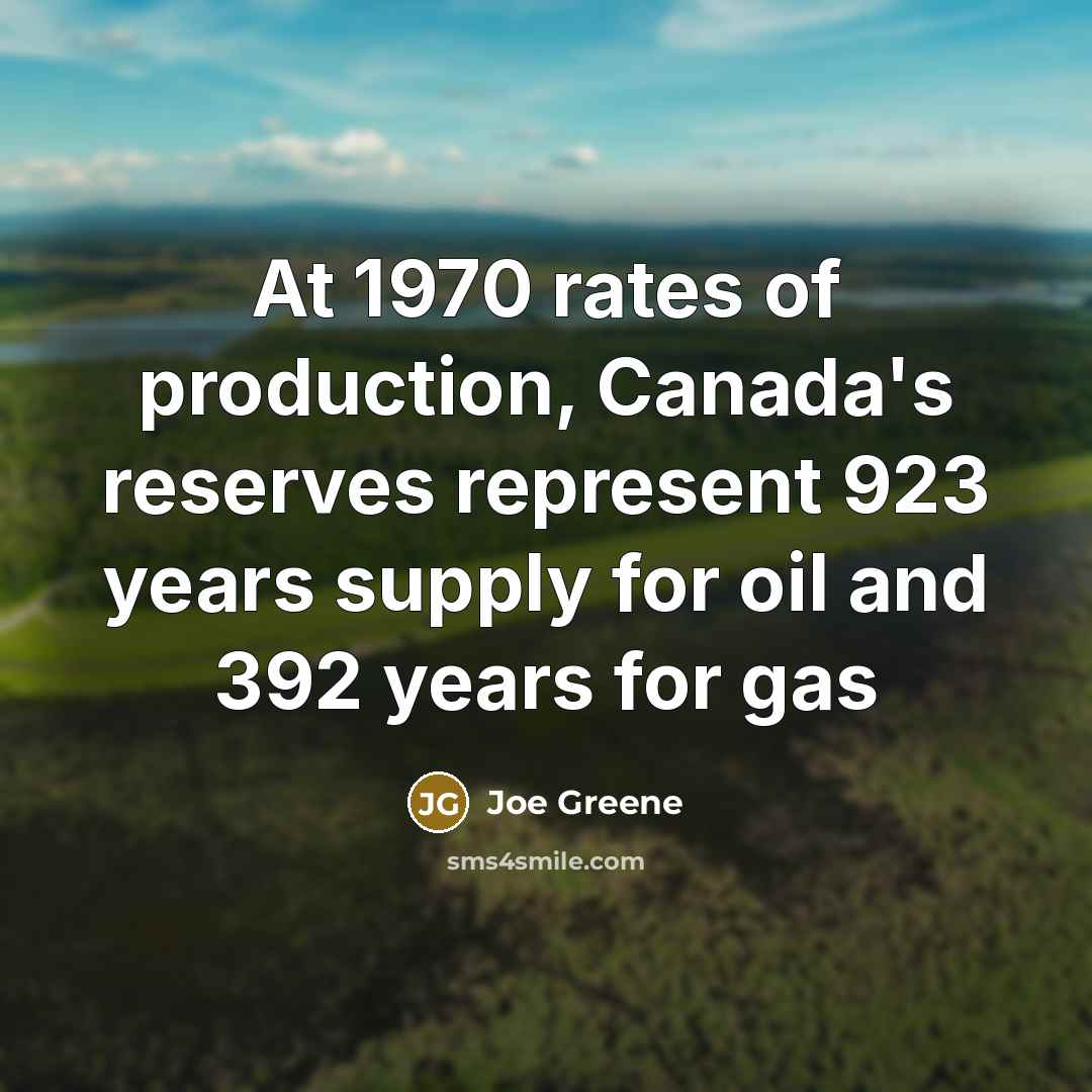 “At 1970 rates of production, Canada's reserves represent 923 years…” quote by Joe Greene