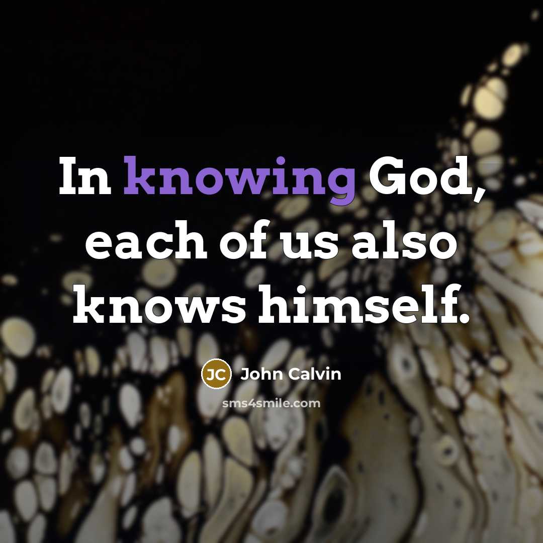 “In knowing God, each of us also knows himself.…” quote by John Calvin