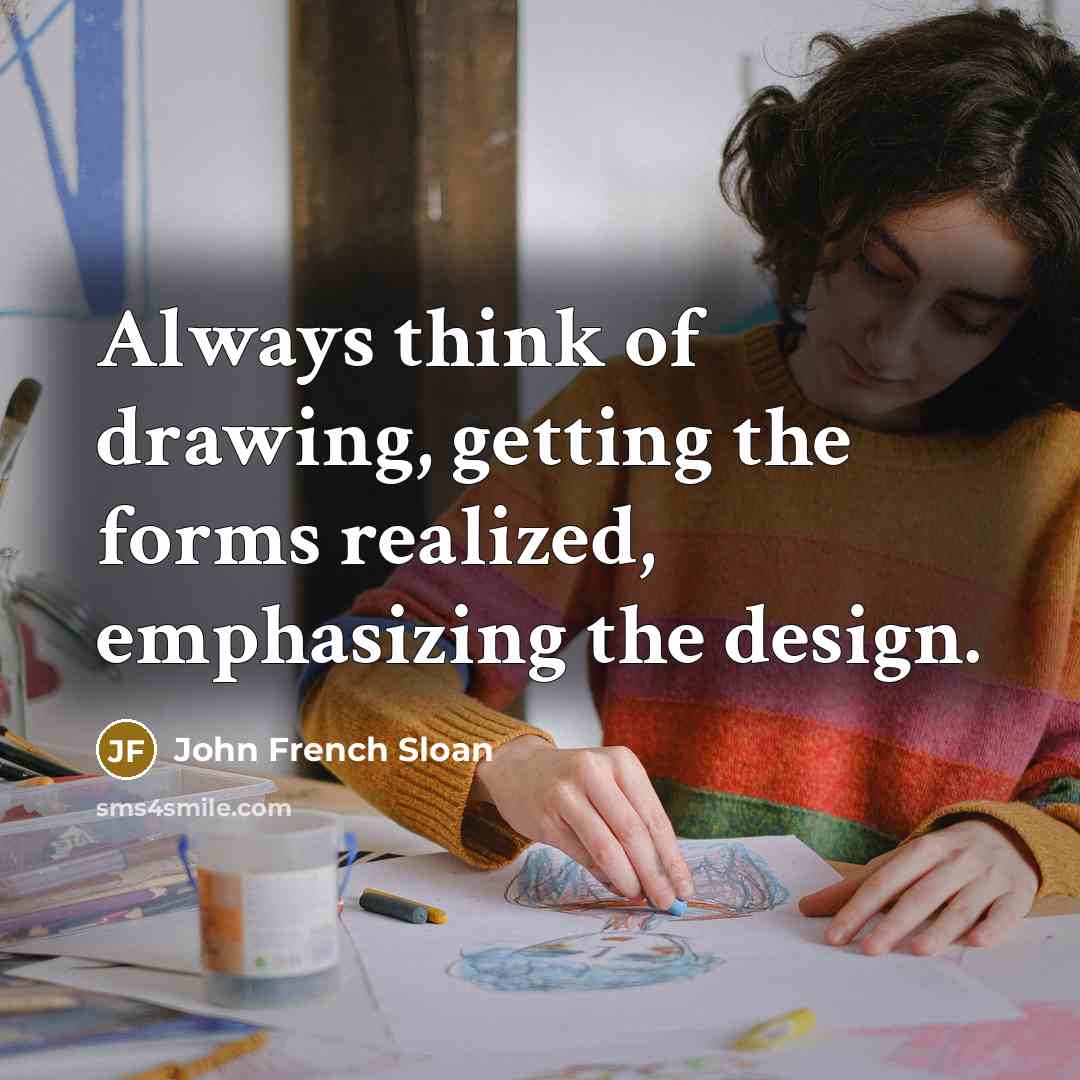 “Always think of drawing, getting the forms realized, emphasizing the…” quote by John French Sloan