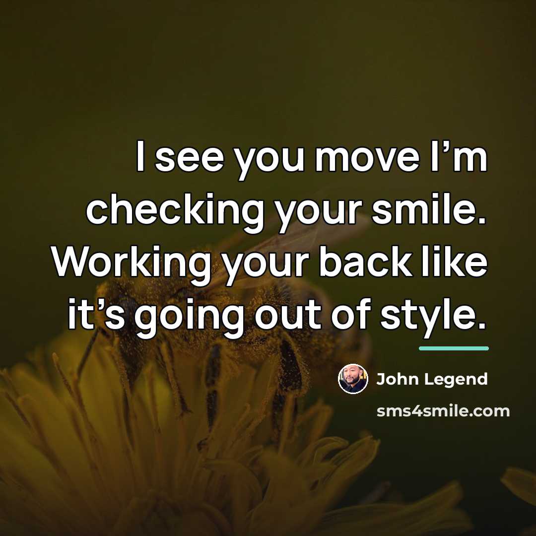 “I see you move I'm checking your smile. Working your…” quote by John Legend