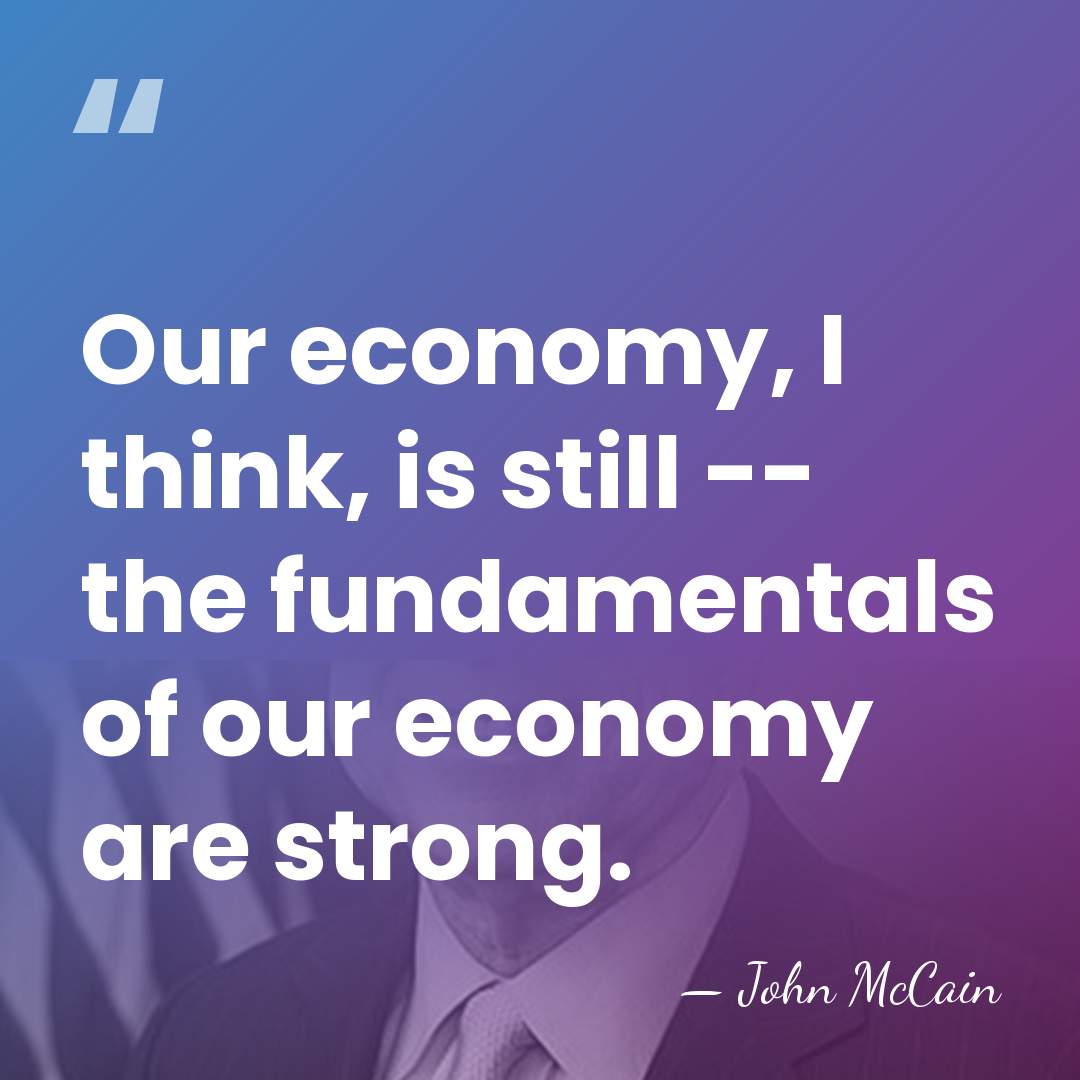 Our economy, I think, is still -- the fundamentals of our economy&hellip; - John McCain