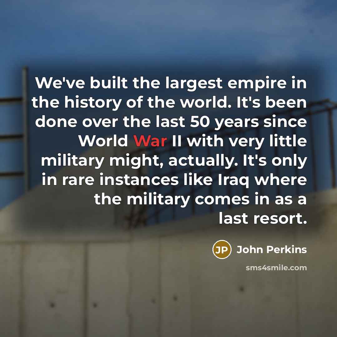 “We've built the largest empire in the history of the…” quote by John Perkins