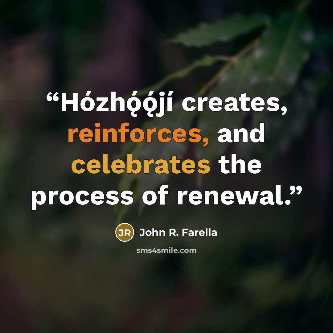 “Hózhǫ́ǫ́jí creates, reinforces, and celebrates the process of renewal.” quote by John R. Farella