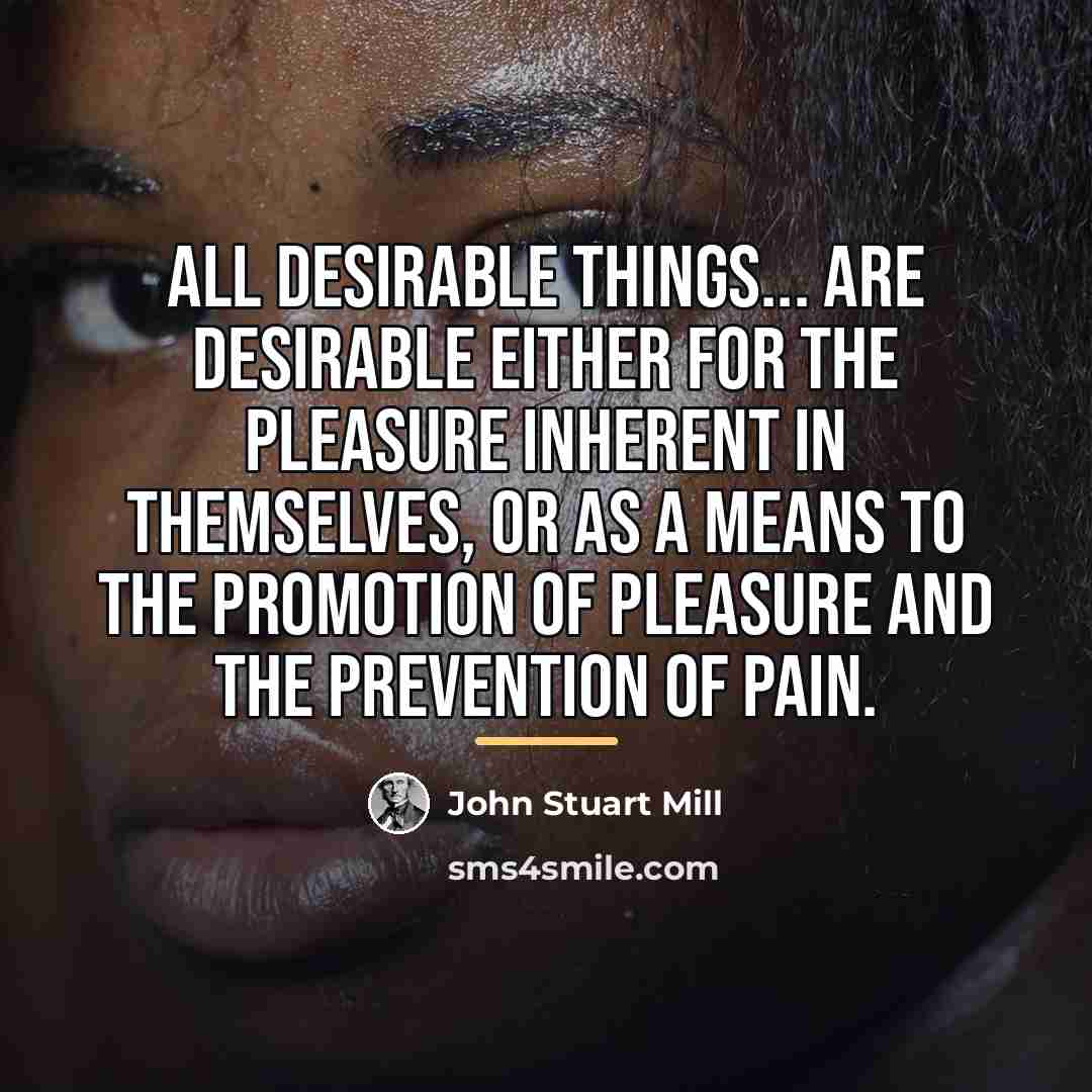 “All desirable things... are desirable either for the pleasure inherent…” quote by John Stuart Mill