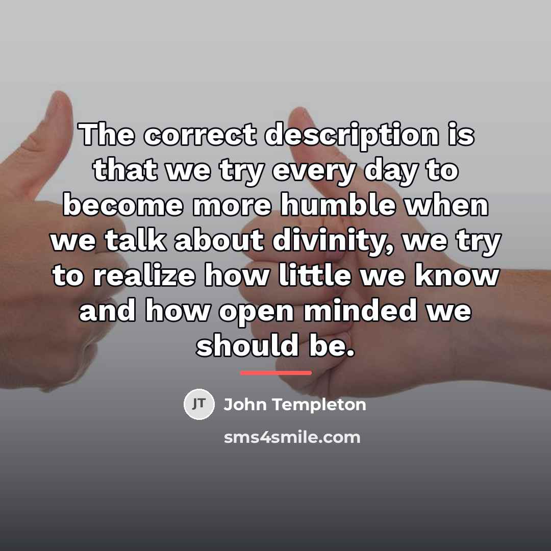 “The correct description is that we try every day to…” quote by John Templeton
