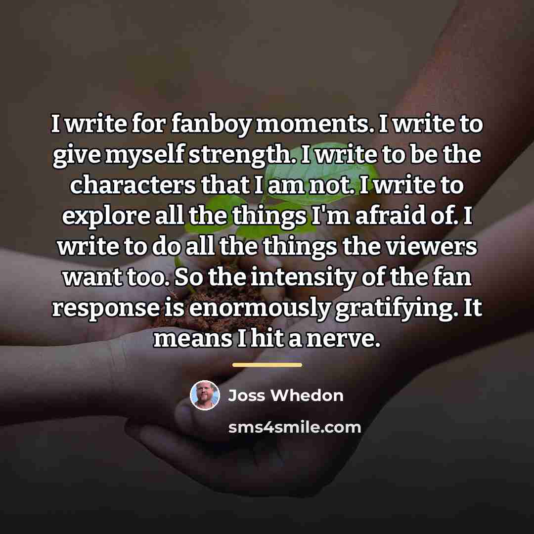 “I write for fanboy moments. I write to give myself…” quote by Joss Whedon