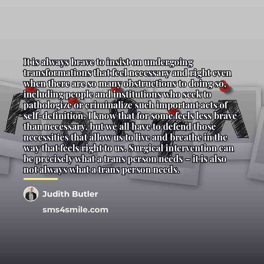 “It is always brave to insist on undergoing transformations that…” quote by Judith Butler