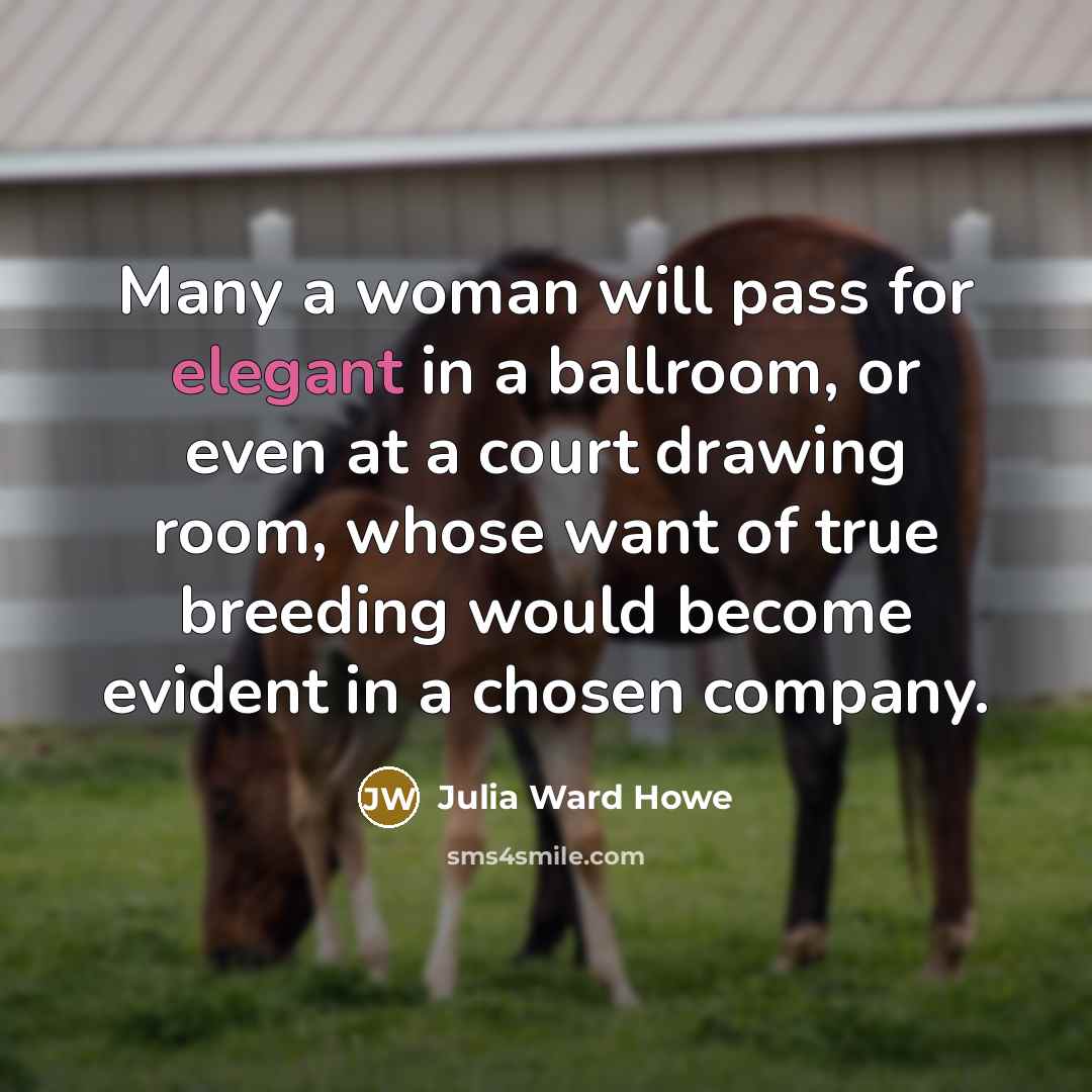 “Many a woman will pass for elegant in a ballroom,…” quote by Julia Ward Howe