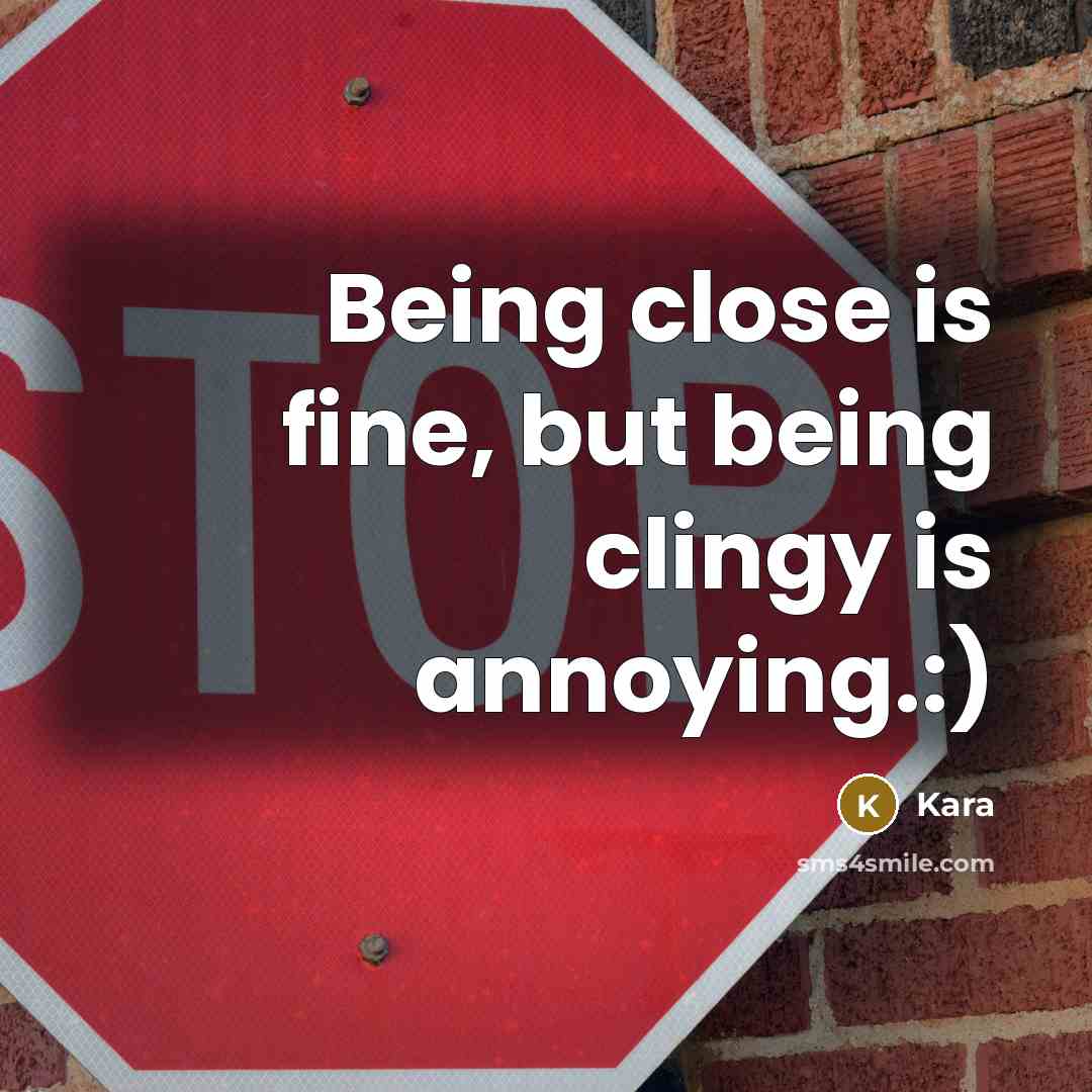 “Being close is fine, but being clingy is annoying.:)” quote by Kara