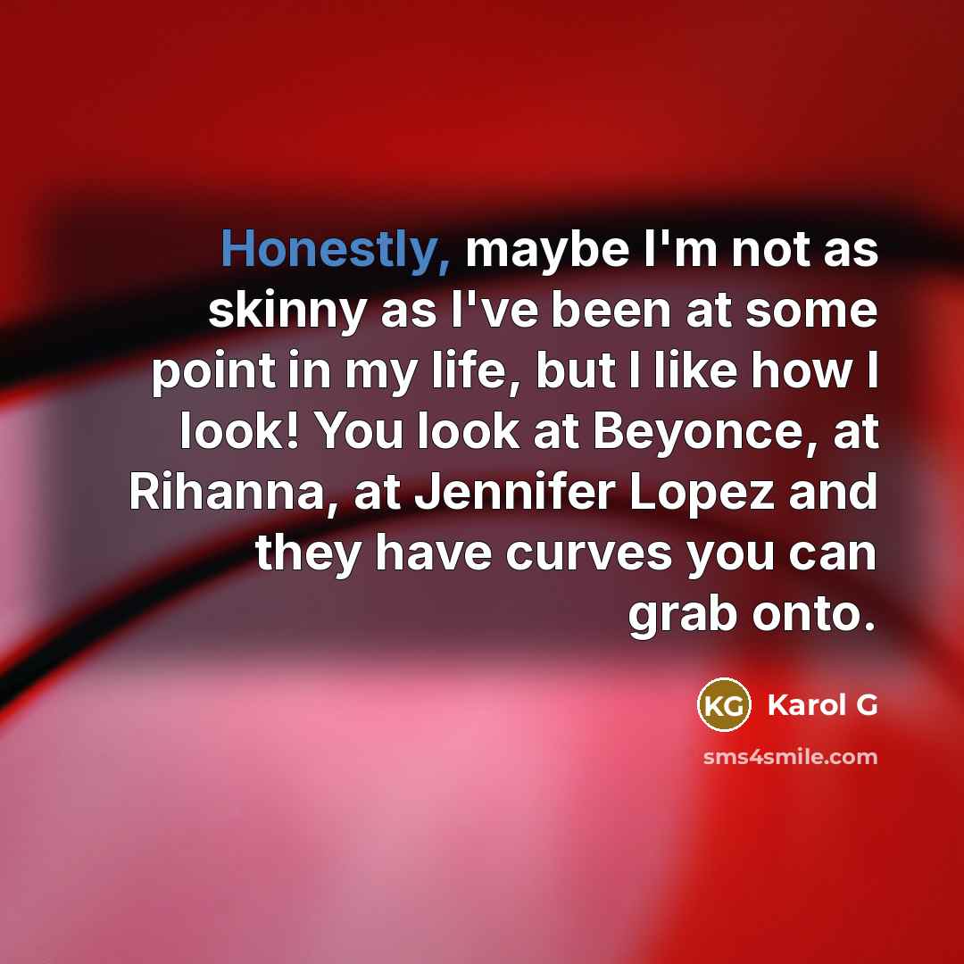 “Honestly, maybe I'm not as skinny as I've been at…” quote by Karol G