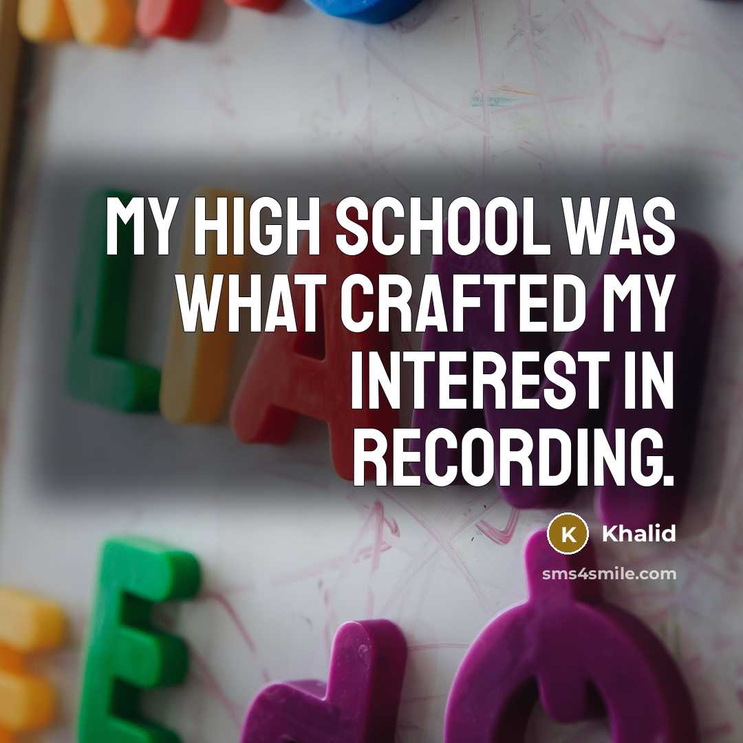 “My high school was what crafted my interest in recording.…” quote by Khalid