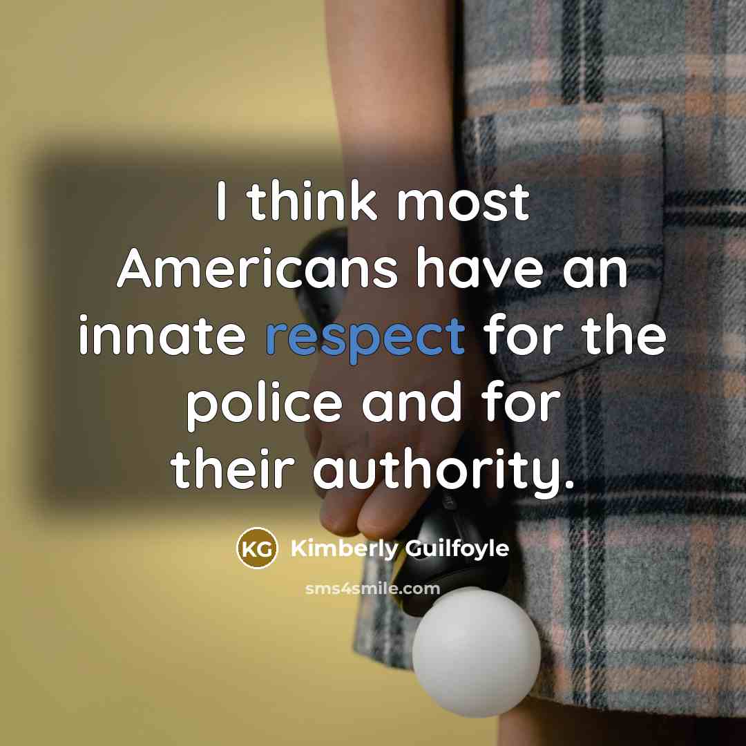 “I think most Americans have an innate respect for the police and for their authority.” quote by Kimberly Guilfoyle