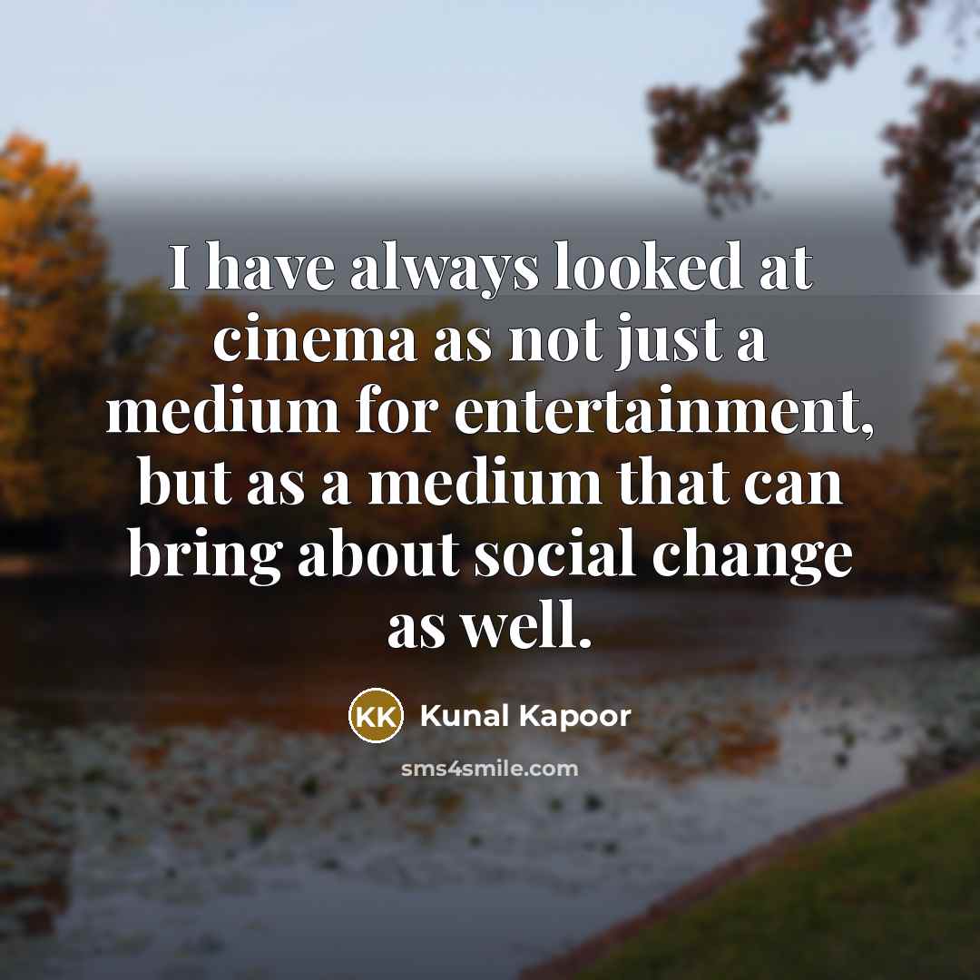 “I have always looked at cinema as not just a…” quote by Kunal Kapoor