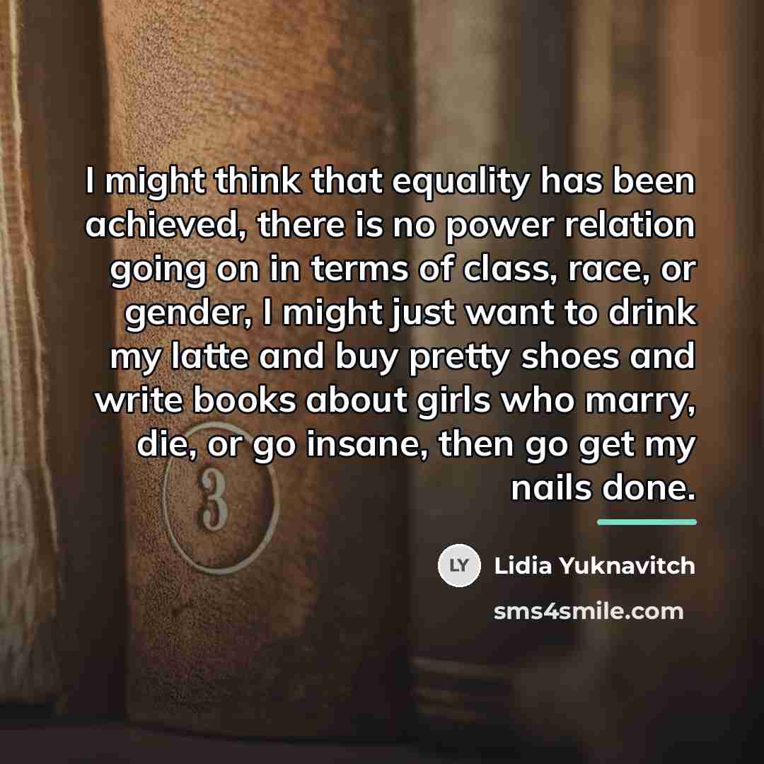 “I might think that equality has been achieved, there is…” quote by Lidia Yuknavitch