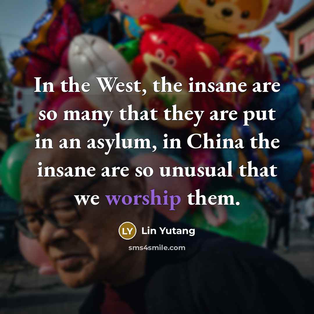“In the West, the insane are so many that they…” quote by Lin Yutang