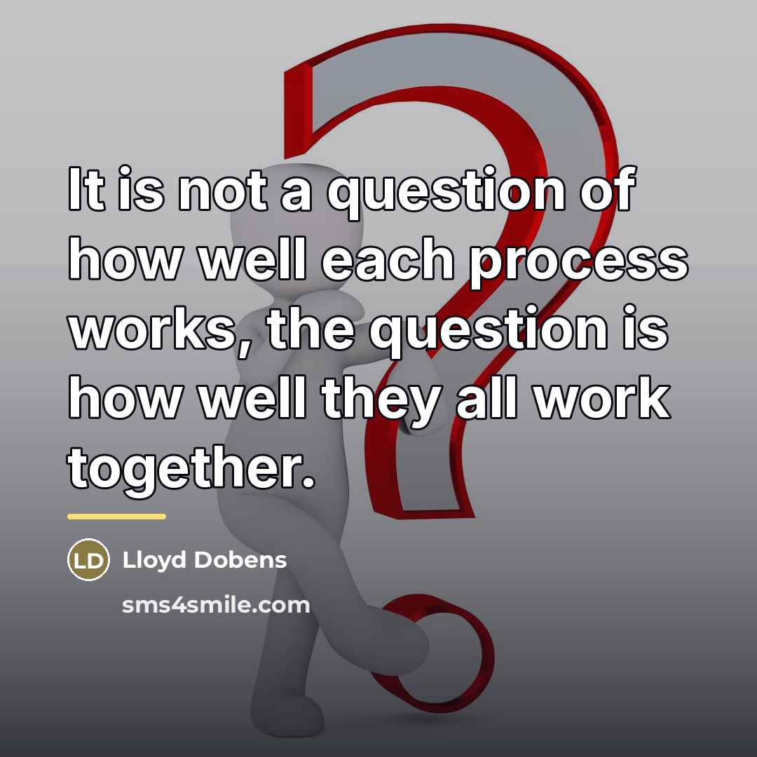 “It is not a question of how well each process…” quote by Lloyd Dobens