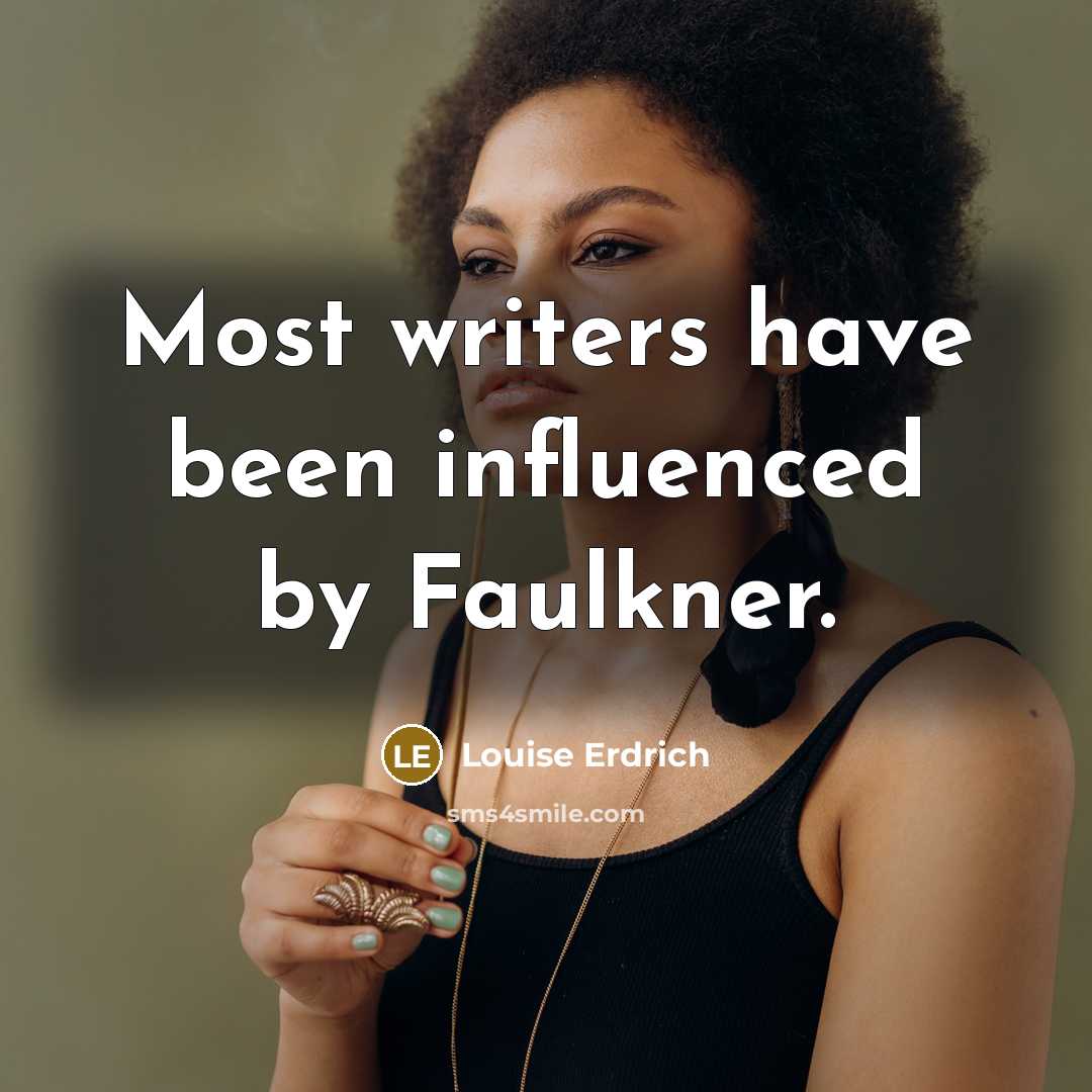 “Most writers have been influenced by Faulkner.…” quote by Louise Erdrich