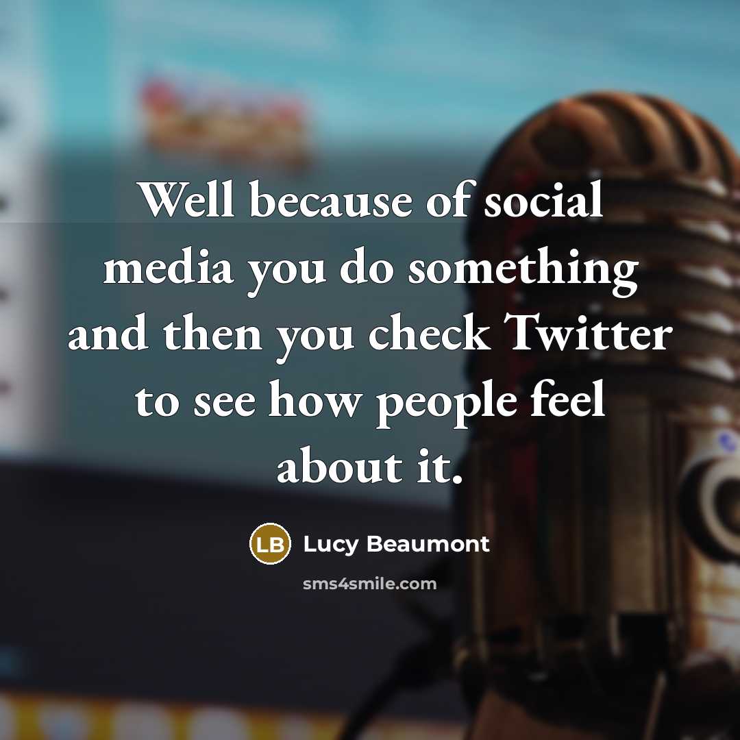 “Well because of social media you do something and then…” quote by Lucy Beaumont