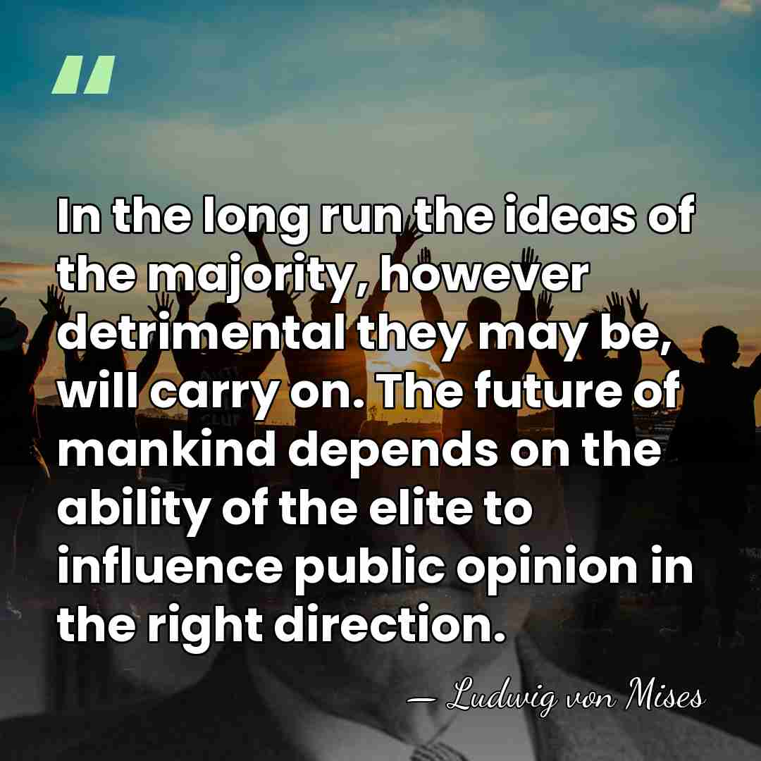 In the long run the ideas of the majority, however detrimental they&hellip; - Ludwig von Mises