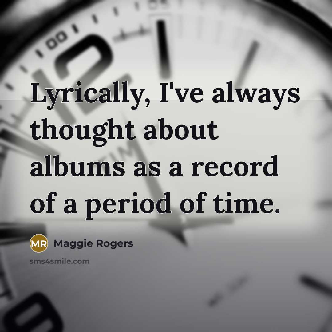 “Lyrically, I've always thought about albums as a record of…” quote by Maggie Rogers