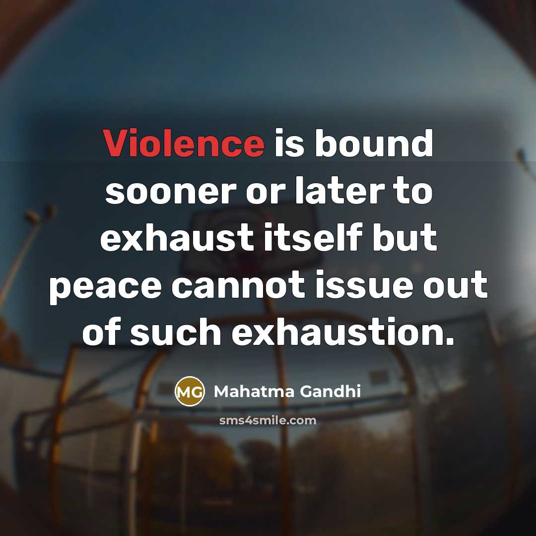 “Violence is bound sooner or later to exhaust itself but…” quote by Mahatma Gandhi