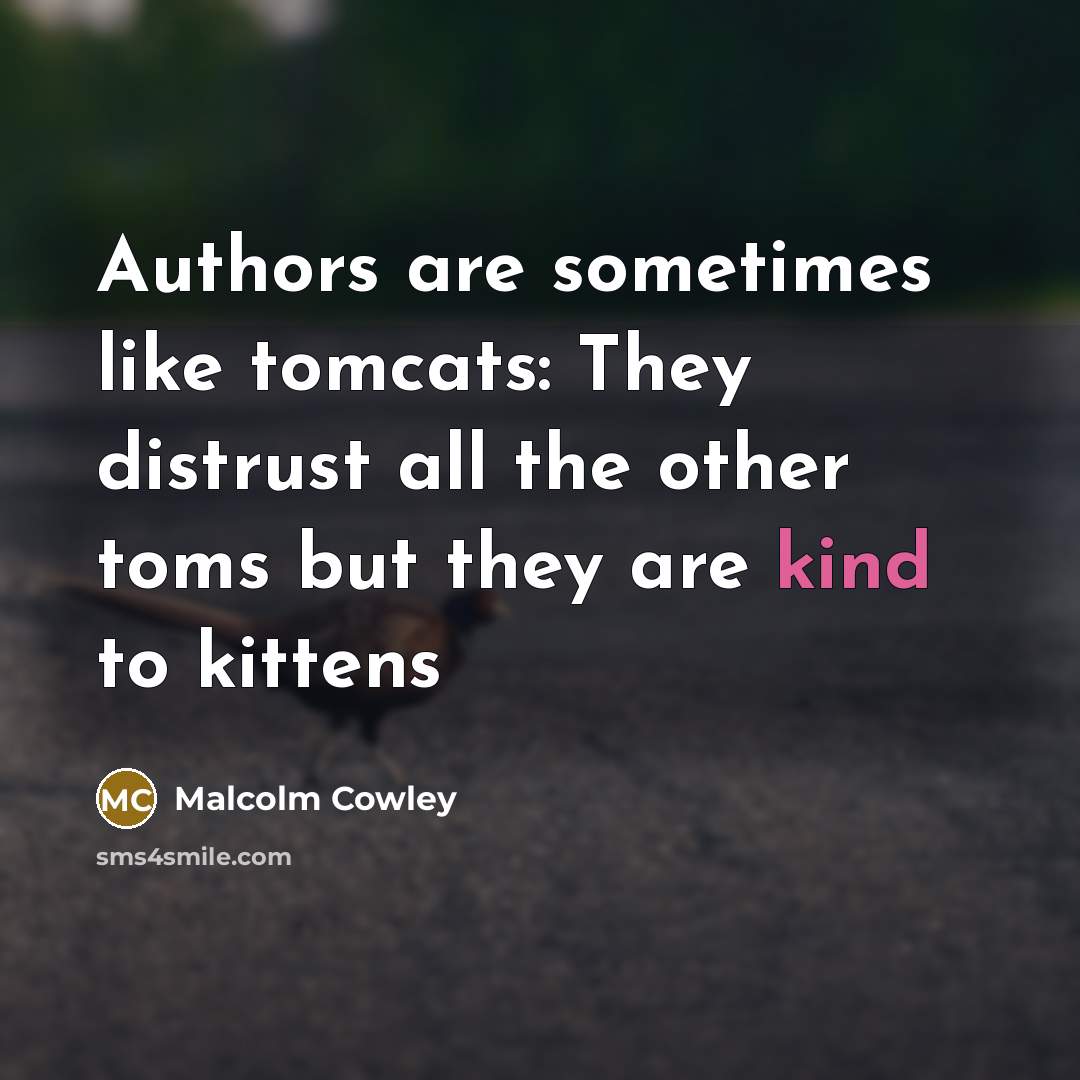 “Authors are sometimes like tomcats: They distrust all the other…” quote by Malcolm Cowley