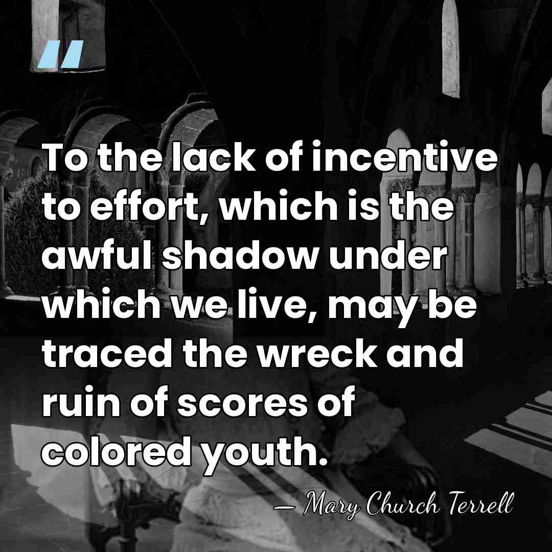 To the lack of incentive to effort, which is the awful shadow&hellip; - Mary Church Terrell