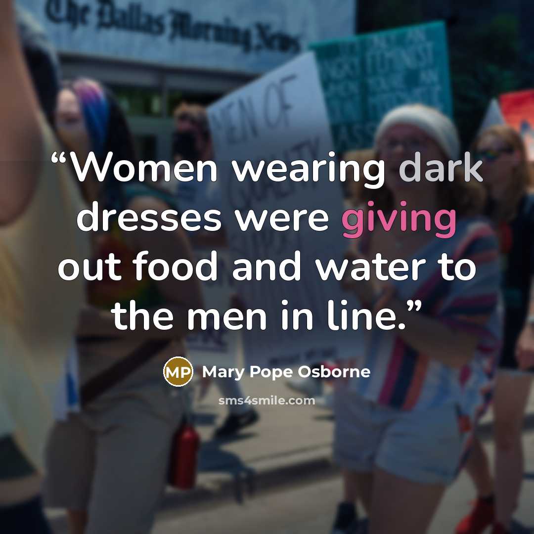 “Women wearing dark dresses were giving out food and water to the men in line.” quote by Mary Pope Osborne