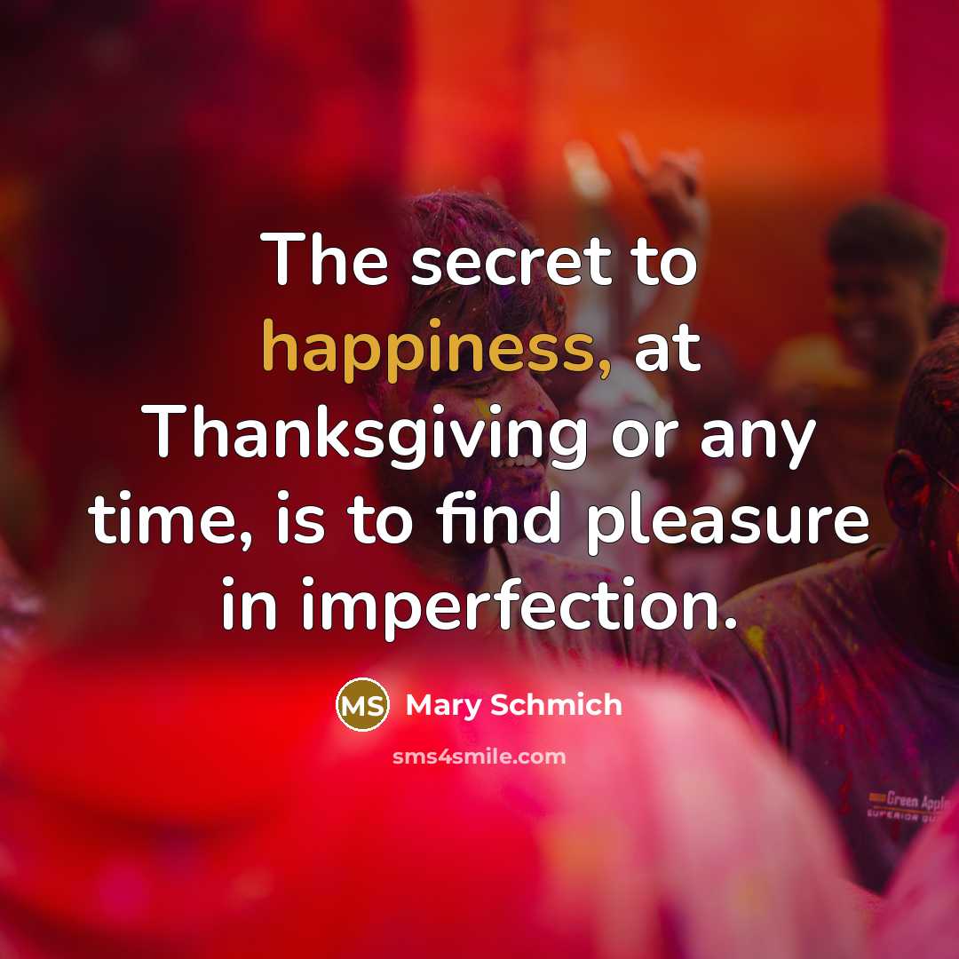 “The secret to happiness, at Thanksgiving or any time, is…” quote by Mary Schmich