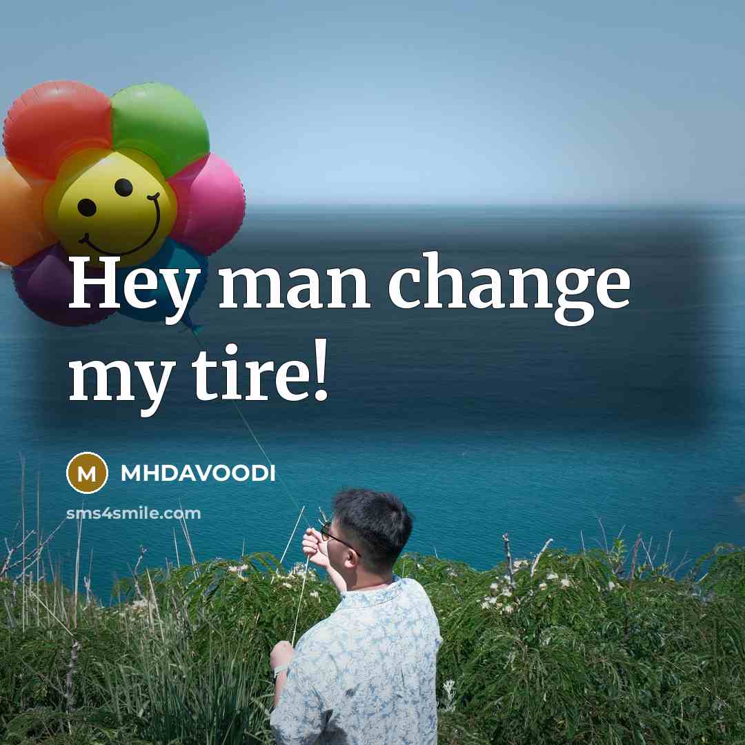“Hey man change my tire!…” quote by MHDAVOODI