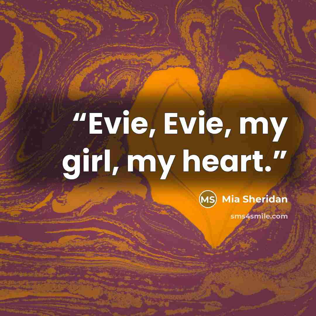 “Evie, Evie, my girl, my heart.” quote by Mia Sheridan