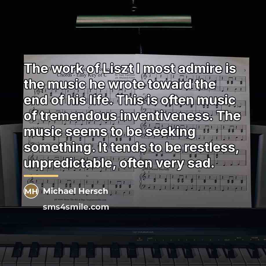 “The work of Liszt I most admire is the music…” quote by Michael Hersch