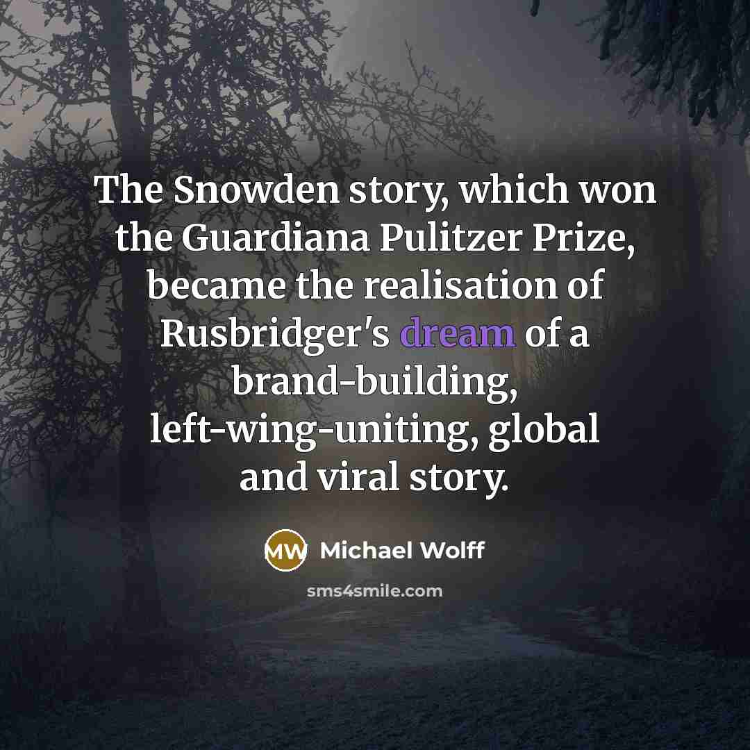 “The Snowden story, which won the Guardiana Pulitzer Prize, became…” quote by Michael Wolff