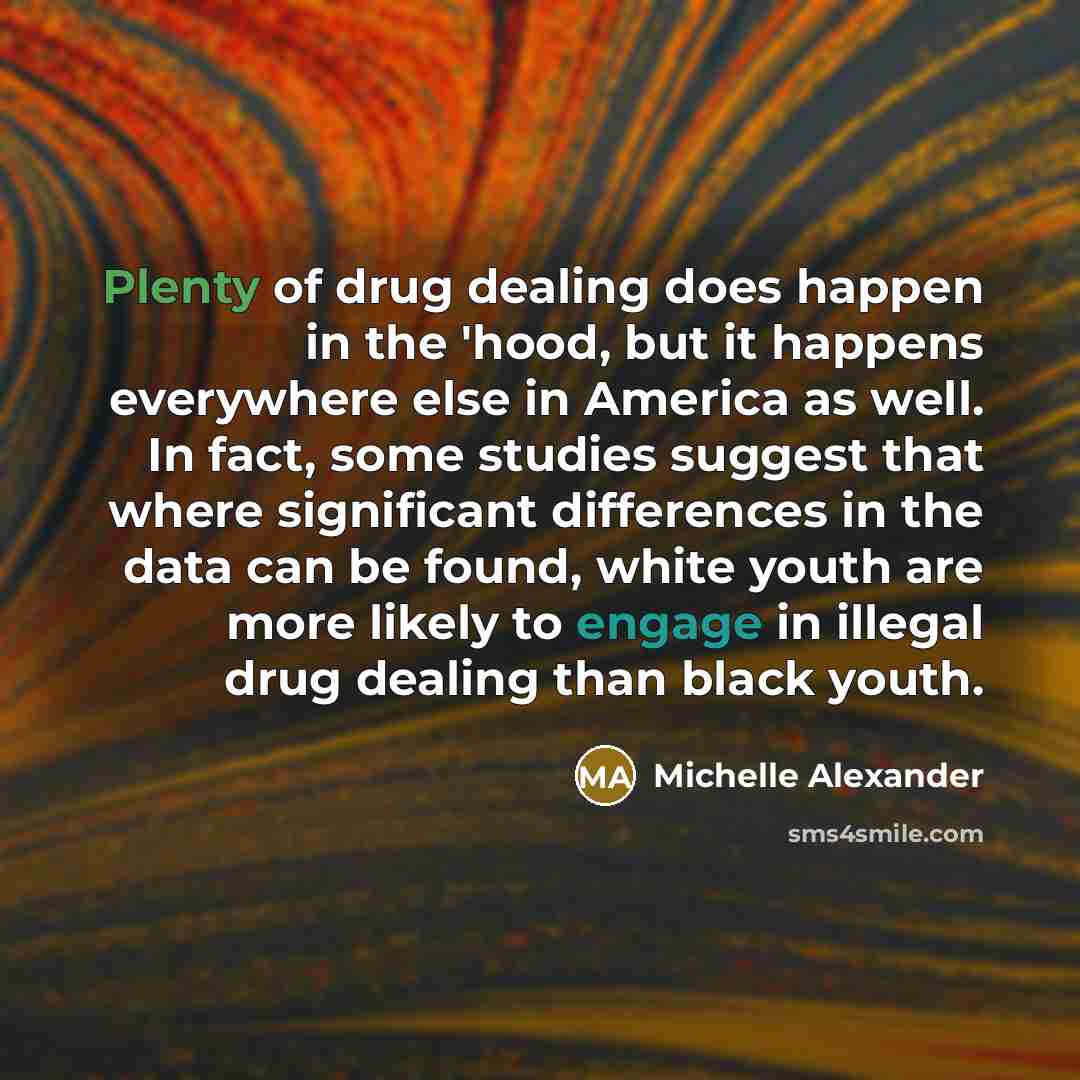 “Plenty of drug dealing does happen in the 'hood, but…” quote by Michelle Alexander
