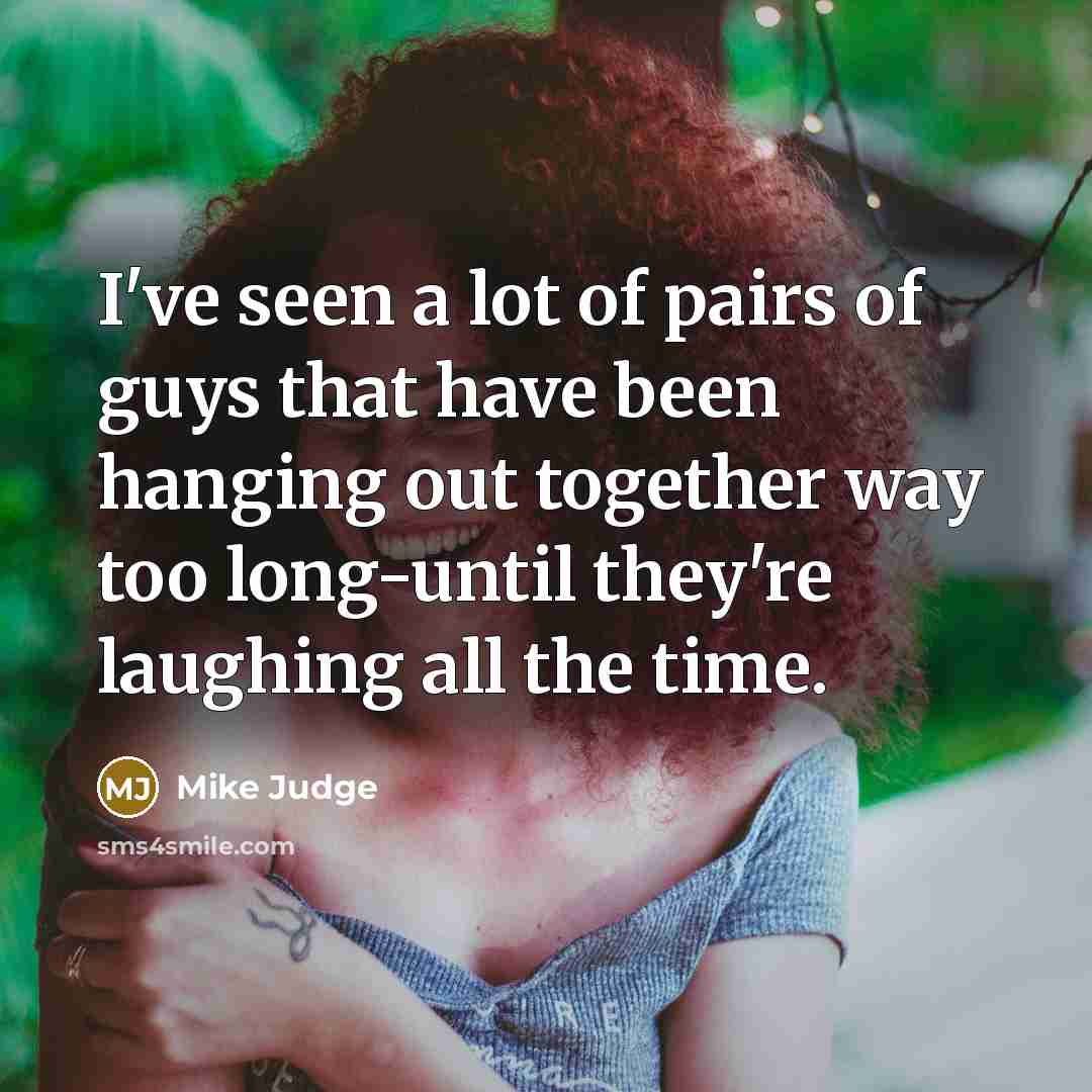 “I've seen a lot of pairs of guys that have…” quote by Mike Judge