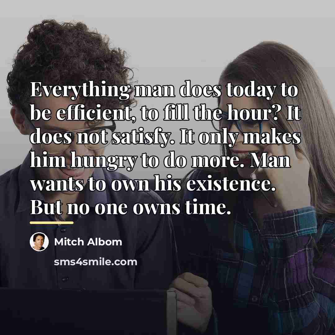“Everything man does today to be efficient, to fill the…” quote by Mitch Albom