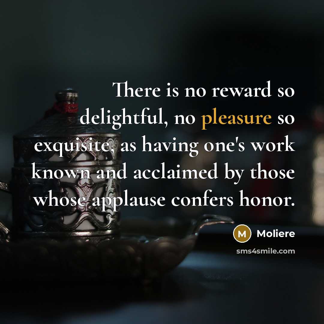 “There is no reward so delightful, no pleasure so exquisite,…” quote by Moliere