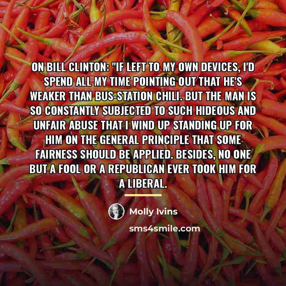 “On Bill Clinton: "If left to my own devices, I'd…” quote by Molly Ivins