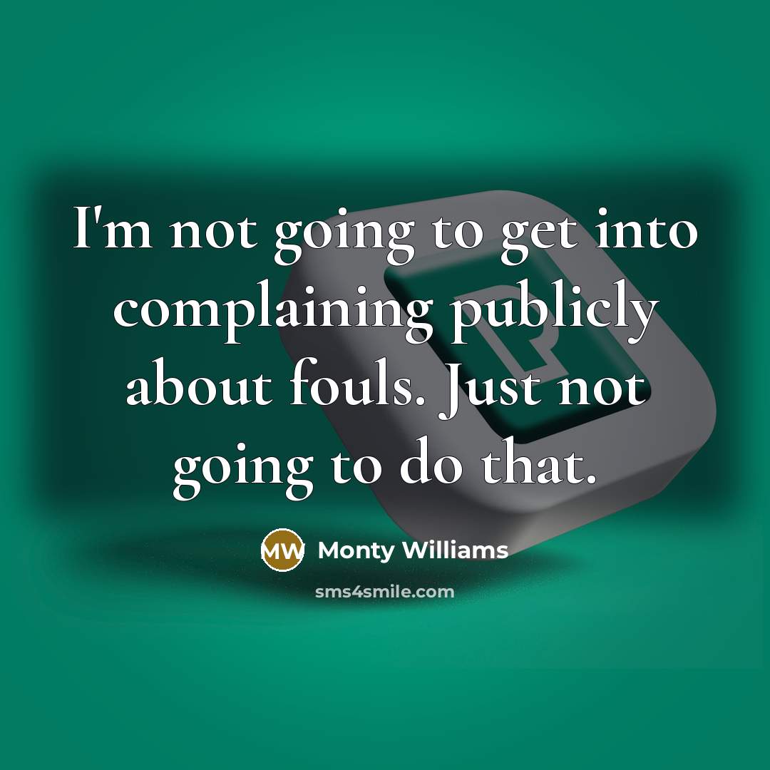 “I'm not going to get into complaining publicly about fouls.…” quote by Monty Williams