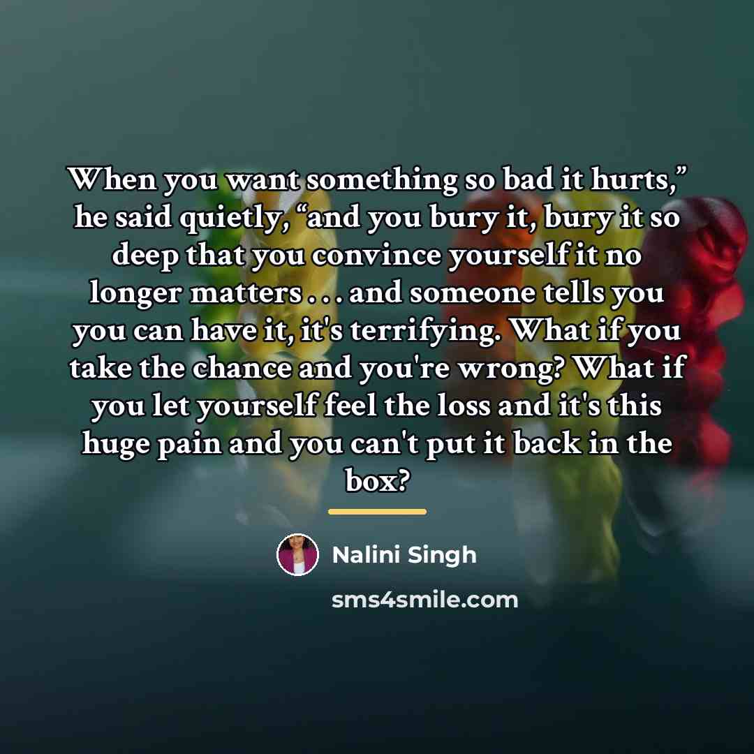 “When you want something so bad it hurts,” he said…” quote by Nalini Singh