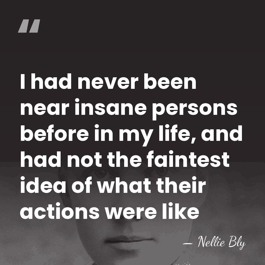 I had never been near insane persons before in my life, and&hellip; - Nellie Bly