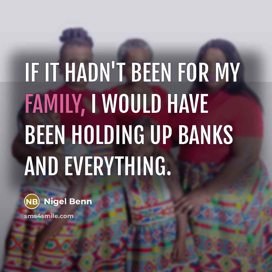 “If it hadn't been for my family, I would have been holding up banks and everything.” quote by Nigel Benn